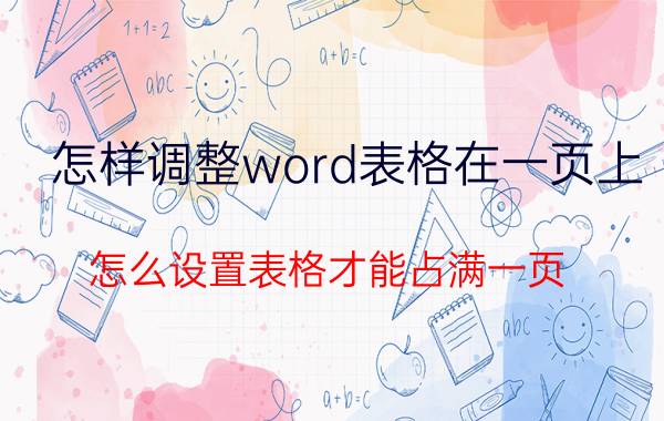 怎样调整word表格在一页上 怎么设置表格才能占满一页？